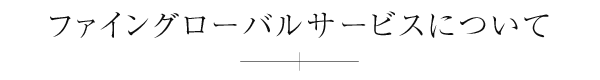 ファイングローバルサービスについて